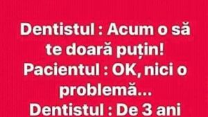 BANCUL ZILEI | Dentistul: "Acum o să te doară puțin"