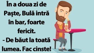BANCUL ZILEI | În a doua zi de Paște, Bulă intr în bar, foarte fericit