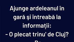 BANCUL ZILEI | Ajunge ardeleanul în gară