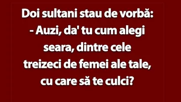 BANCUL ZILEI | Doi sultani: Tu cum alegi seara, dintre cele 30 de femei ale tale, cu care să te culci?