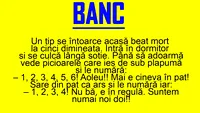 BANC | Bulă se întoarce acasă beat, la ora 5:00 dimineața, și se culcă lângă soție. Vede picioarele care ies de sub plapumă și le numără: 1, 2, 3, 4, 5, 6. Aoleu!