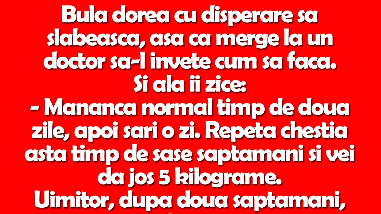 BANC | Dieta lui Bulă: Mănâncă normal timp de două zile, apoi sări o zi. Repetă chestia asta timp de șase săptămâni și vei da jos 5 kilograme