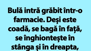 BANC | Bulă intră grăbit într-o farmacie: "Vă rog, am pe cineva la pat"