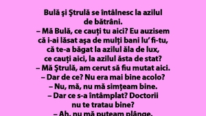 BANC | Bulă şi Ştrulă se întâlnesc la azilul de bătrâni