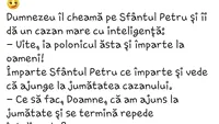 BANC | Dumnezeu îl cheamă pe Sfântul Petru și îi dă un cazan mare cu inteligență: Ia polonicul ăsta și împarte la oameni!