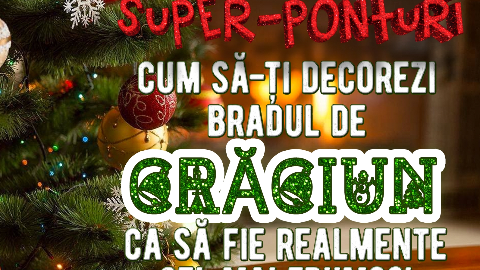 Super-ponturi! Cum să-ți decorezi bradul de Crăciun ca să fie realmente cel mai frumos!