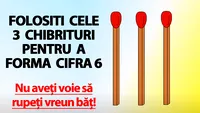 Test de inteligență pentru genii | Formați cifra 6 folosind cele 3 chibrituri. Nu aveți voie să rupeți vreun băț!
