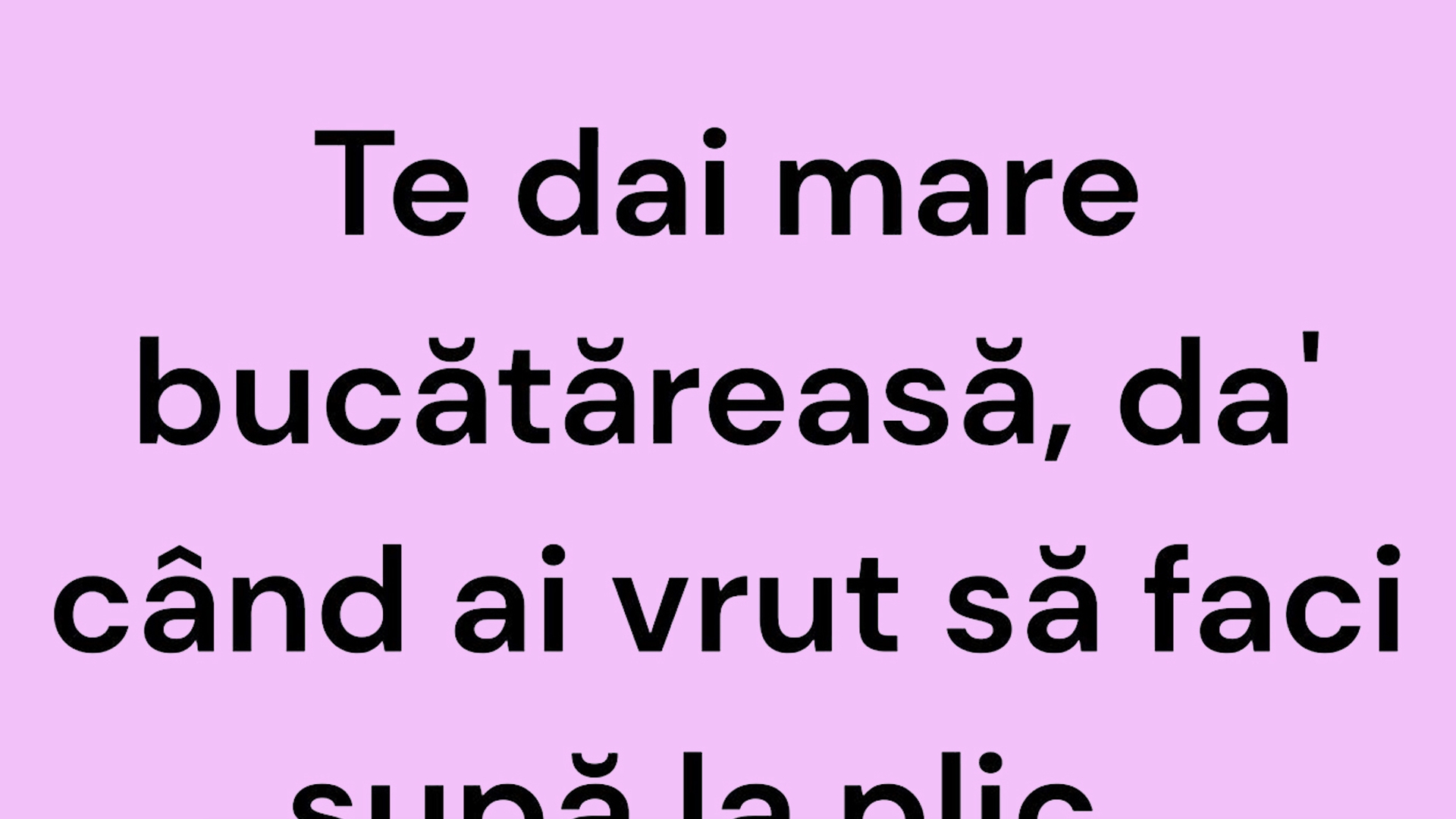 BANCUL ZILEI | Te dai mare bucătăreasă