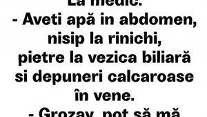 BANC | La medic: "Aveți apă în abdomen, nisip la rinichi, pietre la vezica biliară și depuneri calcaroase în vene"