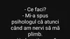 BANC | „Mi-a spus psihologul ca atunci când am nervi, să mă plimb”