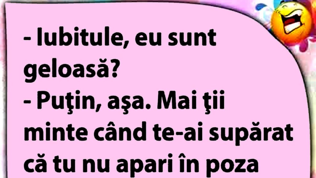 BANCUL ZILEI | "Iubitule, eu sunt geloasă?"