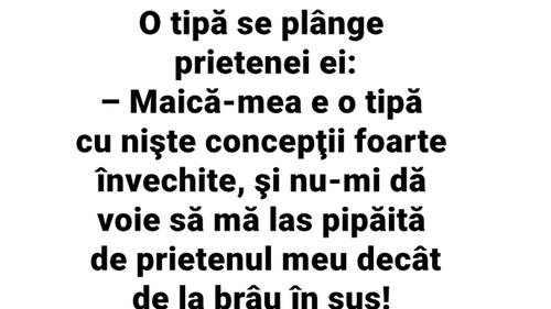 BANCUL ZILEI | "Maică-mea nu-mi dă voie să mă las pipăită de prietenul meu decât de la brâu în sus"