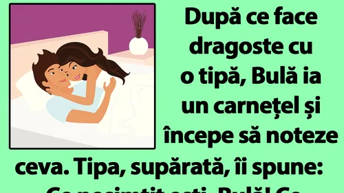 BANC | După ce face dragoste cu o tipă, Bulă ia un carnețel și începe să noteze ceva