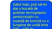 BANC | Salut, man! Poți să-mi dai o bucată de polimer termoplastic semicristalin?! Ce voia, de fapt