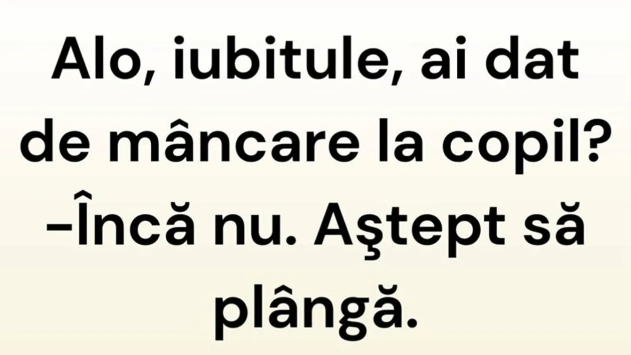 BANCUL ZILEI | ”Iubitule, ai dat de mâncare la copil?”
