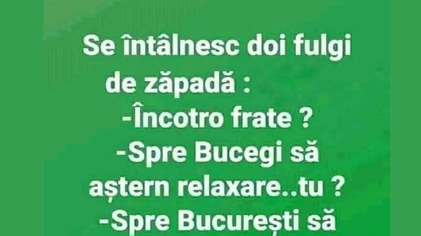 Bancul de vineri | Se întâlnesc doi fulgi de zăpadă: "Încotro, frate?"