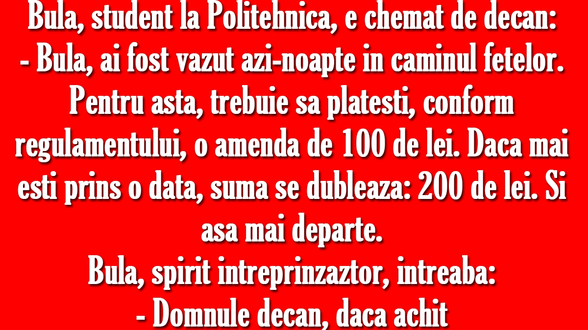 BANC | Bulă, student la Politehnică, e chemat de decan: "Trebuie să plătești o amendă de 100 de lei, pentru că ai fost văzut azi-noapte în căminul fetelor"