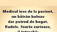 BANCUL ZILEI | Medicul, rudele și bătrânul putred de bogat