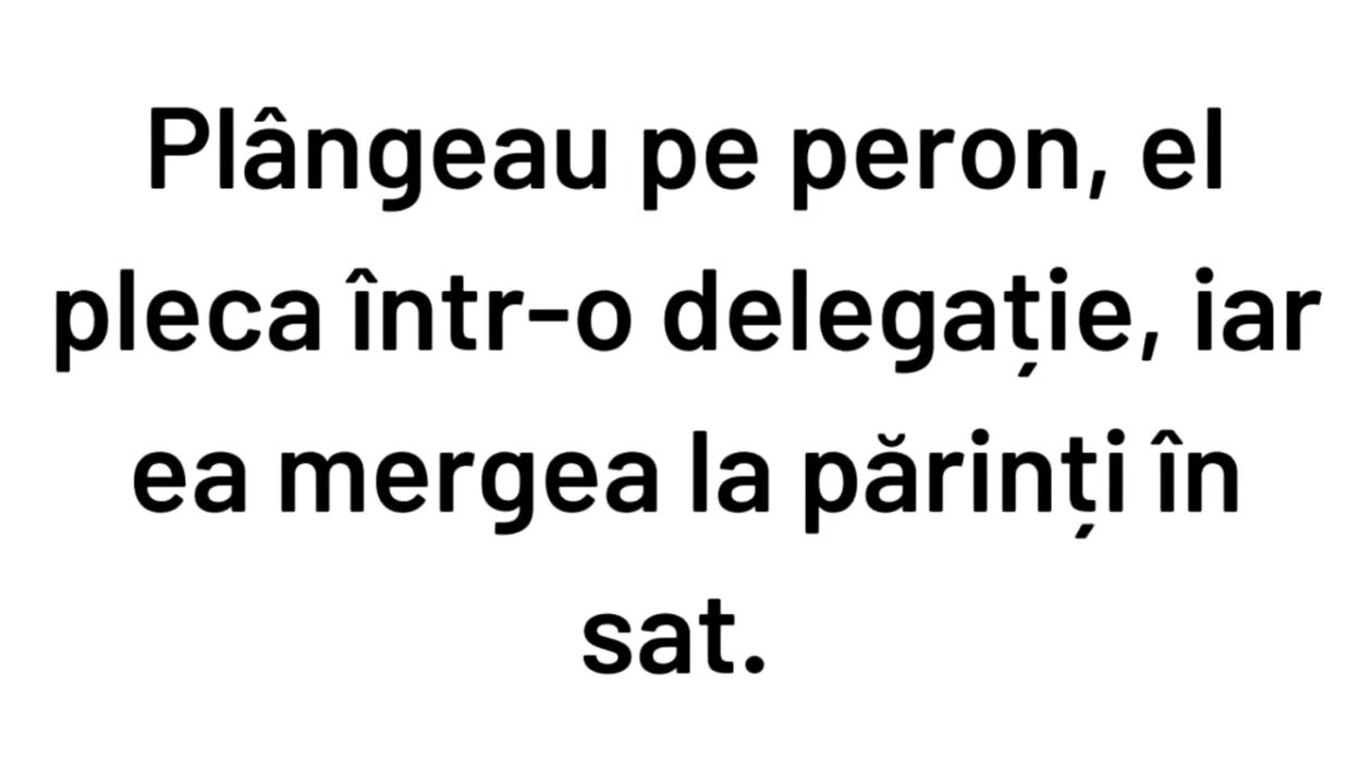 BANCUL DE LUNI | ”El pleca într-o delegație, iar ea mergea la părinți”