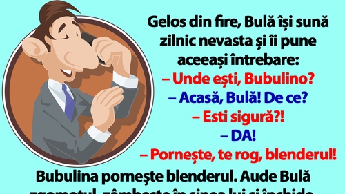 BANC | Gelos din fire, Bulă își sună zilnic nevasta și îi pune aceeași întrebare