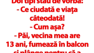 BANC | "Vecina mea are 13 ani, fumează în balcon și plânge pentru că a părăsit-o iubitul. Eu am 40.."