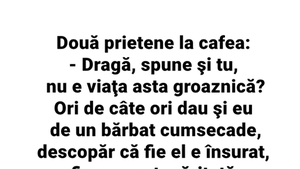 BANC | Două prietene, la cafea: "Viața asta e groaznică! De fiecare dată când dau de un bărbat cumsecade.."