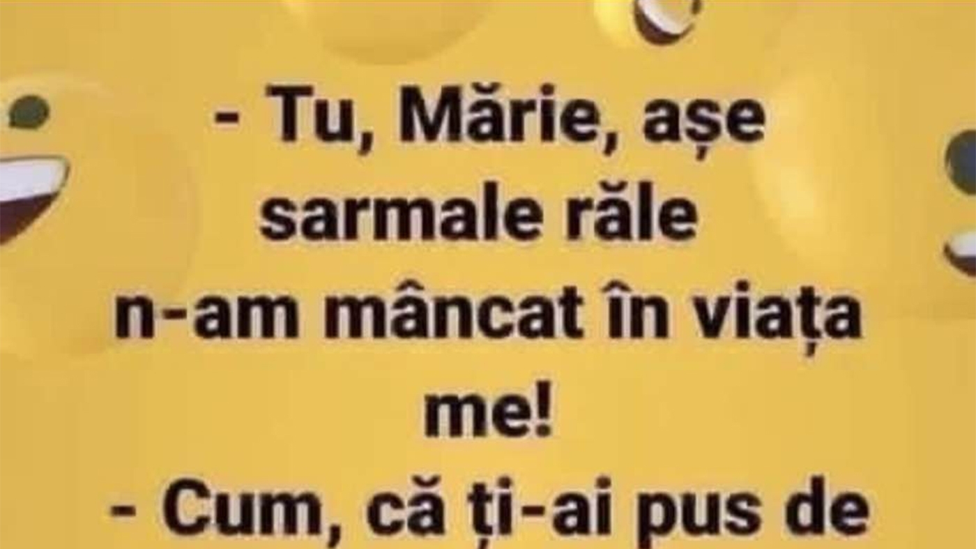 Bancul dimineții | "Tu, Mărie, așe sarmale răle n-am mâncat în viața me!"
