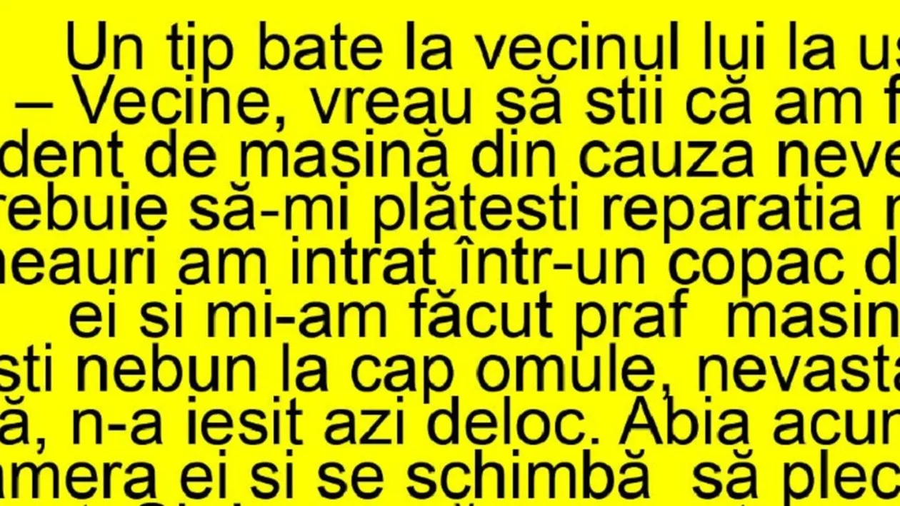 BANCUL ZILEI | ”Vecine, vreau să știi că am făcut accident din cauza nevestei tale!”