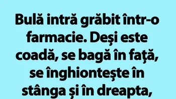 BANC | Bulă intră grăbit într-o farmacie: „Vă rog, am pe cineva la pat”