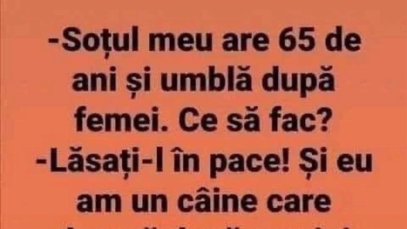 BANC | "Soțul meu are 65 de ani și tot umblă după femei"