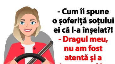 BANCUL ZILEI | Cum îi spune o șoferiță soțului ei că l-a înșelat?!