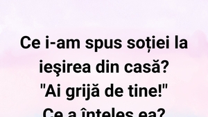 BANC | Ce i-am spus soției la ieșirea din casă?