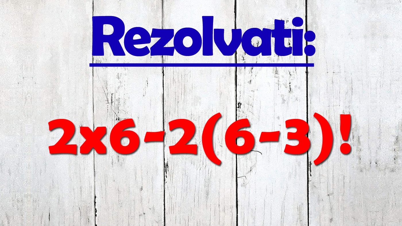 TEST IQ pentru genii matematice | Calculați 2x6-2(6-3)!