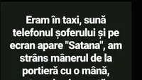 BANC | ”Eram în taxi, sună telefonul șoferului și pe ecran apare Satana”