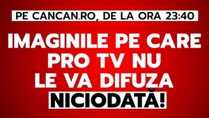Imaginile pe care PRO TV nu le va difuza niciodată! Totul pe CANCAN.RO, de la ora 23:40