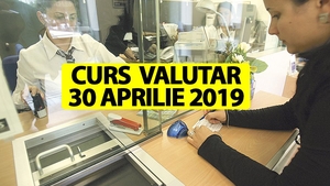 Curs valutar 30 aprilie 2019. Veste proastă pentru români. Câți lei costă 1 euro astăzi