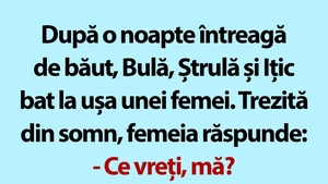 BANC | După o noapte întreagă de băut, Bulă, Ștrulă și Ițic bat la ușa unei femei
