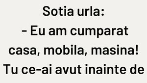 BANCUL ZILEI | Soția urlă: "Eu am cumpărat casa, mobila, mașina. Tu?"
