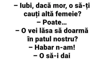 BANCUL ZILEI | Iubi, dacă o să mor, o să-ți cauți altă femeie?!