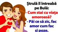 Cel mai tare banc cu Bulă | Fac amor cum fac și poze