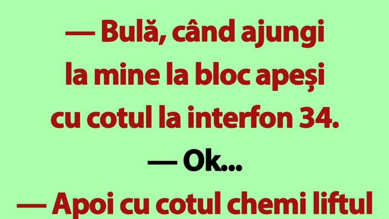 BANC | "Bulă, când ajungi la mine la bloc apeși cu cotul la interfon 34"