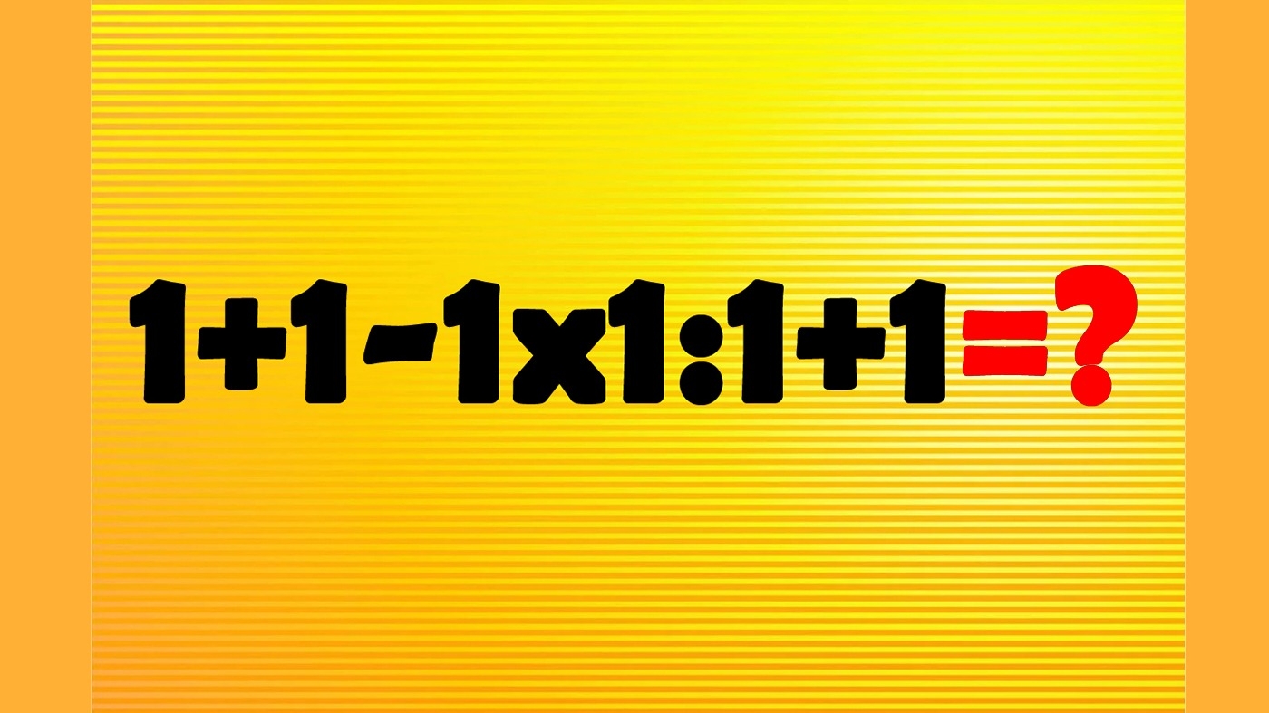 TEST IQ | Calculați 1+1-1x1:1+1=?