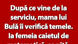 BANC | După ce vine de la serviciu, mama lui Bulă îi verifică temele