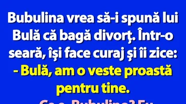 BANC | Bubulina vrea să-i spună lui Bulă că bagă divorț