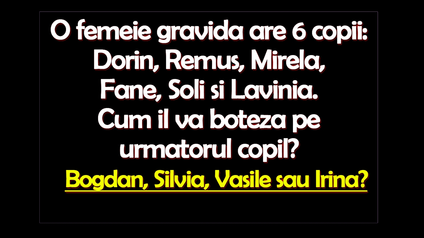 Test de logică | O femeie gravidă are 6 copii: Dorin, Remus, Mirela, Fane, Soli și Lavinia. Cum îl va boteza pe următorul copil?