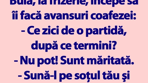 BANC | Bulă, la frizerie, începe să îi facă avansuri coafezei: "Ce zici de o partidă, după ce termini?"
