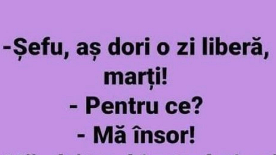 BANCUL ZILEI | ”Șefu', aș dori o zi liberă, marți!”