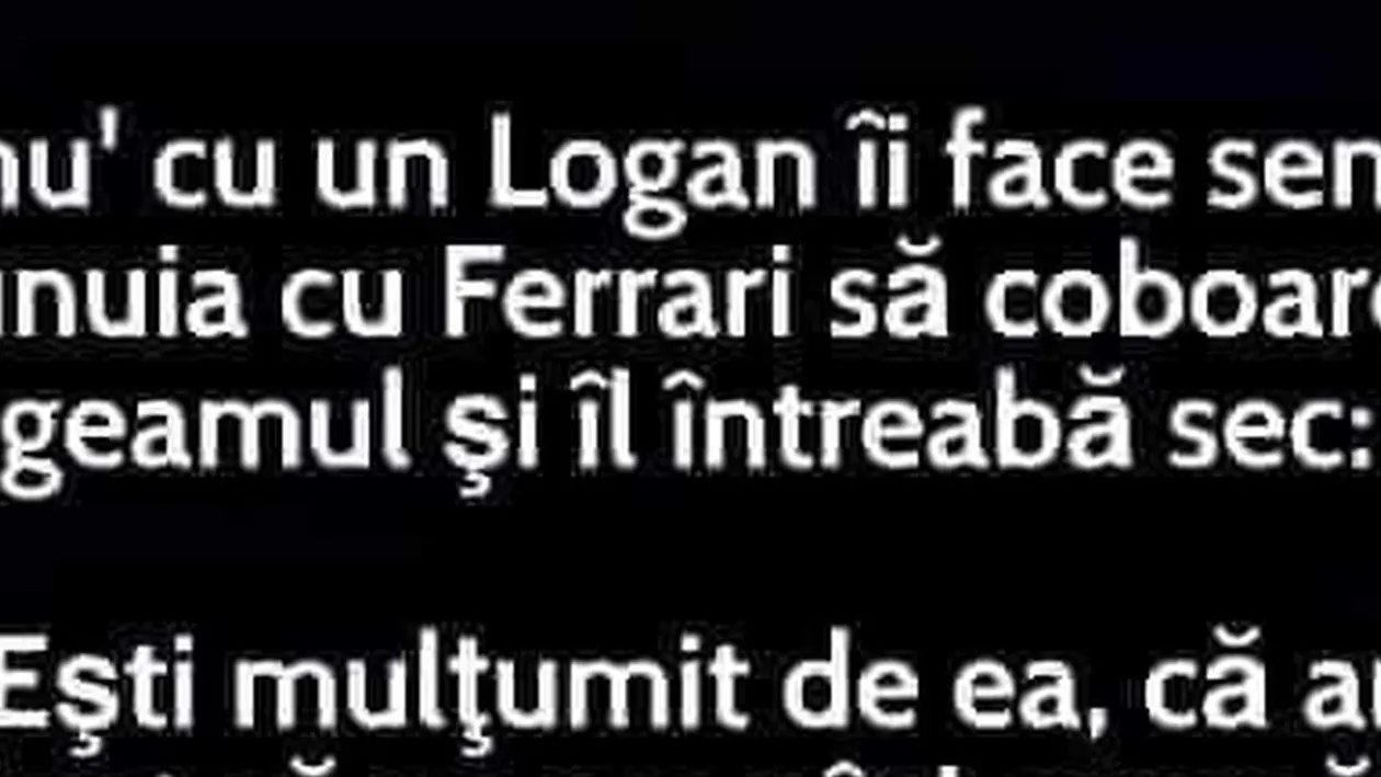 BANCUL DE JOI | Un proprietar de Logan către unul de Ferrari: „Ești mulțumit?”