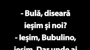 BANC | "Bulă, diseară ieșim și noi?"
