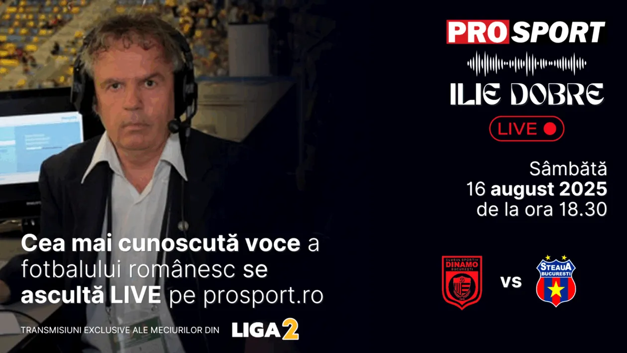 Ilie Dobre comentează LIVE pe ProSport.ro meciul C.S. Dinamo București - Steaua București, sâmbătă, 16 august 2025, de la ora 18.30